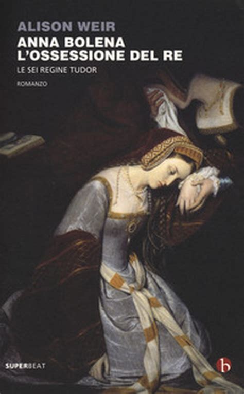 anna bolena. l'ossessione del re: le sei regine tudor|Anna Bolena. L'ossessione del Re (Le sei regine Tudor Vol. 2).